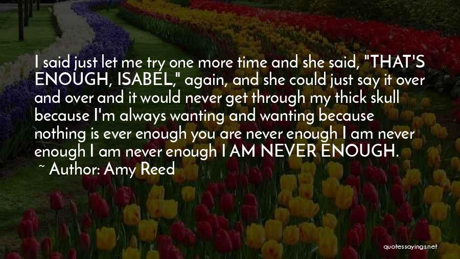 Amy Reed Quotes: I Said Just Let Me Try One More Time And She Said, That's Enough, Isabel, Again, And She Could Just