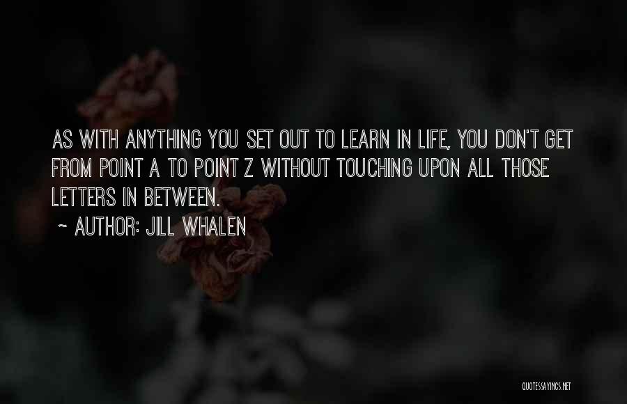 Jill Whalen Quotes: As With Anything You Set Out To Learn In Life, You Don't Get From Point A To Point Z Without