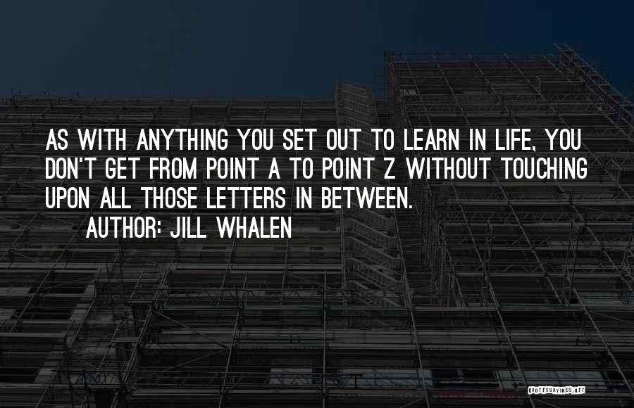 Jill Whalen Quotes: As With Anything You Set Out To Learn In Life, You Don't Get From Point A To Point Z Without