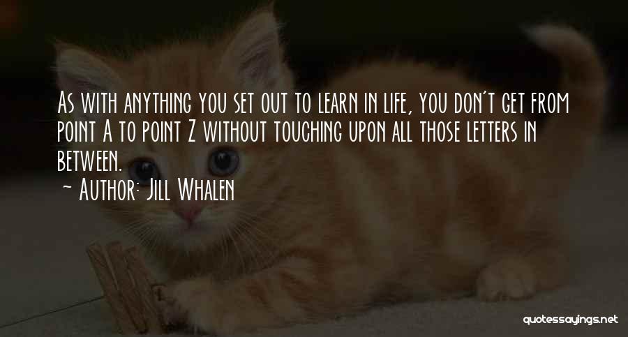 Jill Whalen Quotes: As With Anything You Set Out To Learn In Life, You Don't Get From Point A To Point Z Without