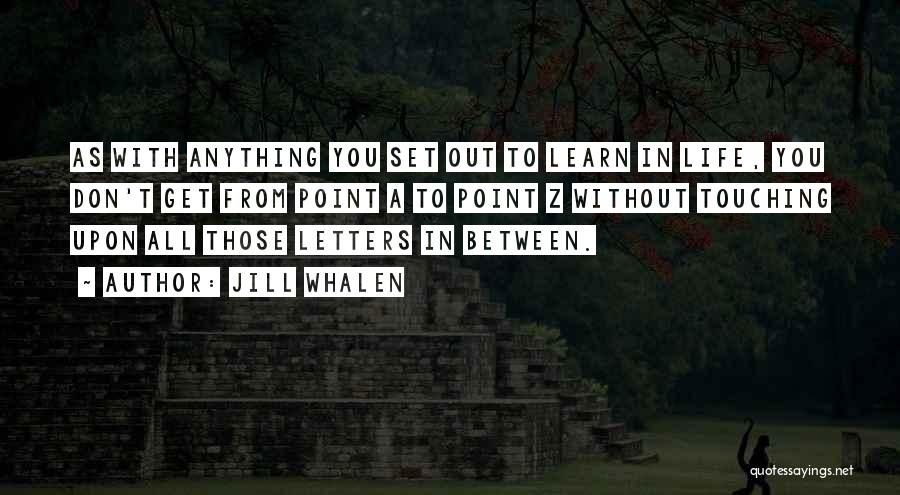 Jill Whalen Quotes: As With Anything You Set Out To Learn In Life, You Don't Get From Point A To Point Z Without