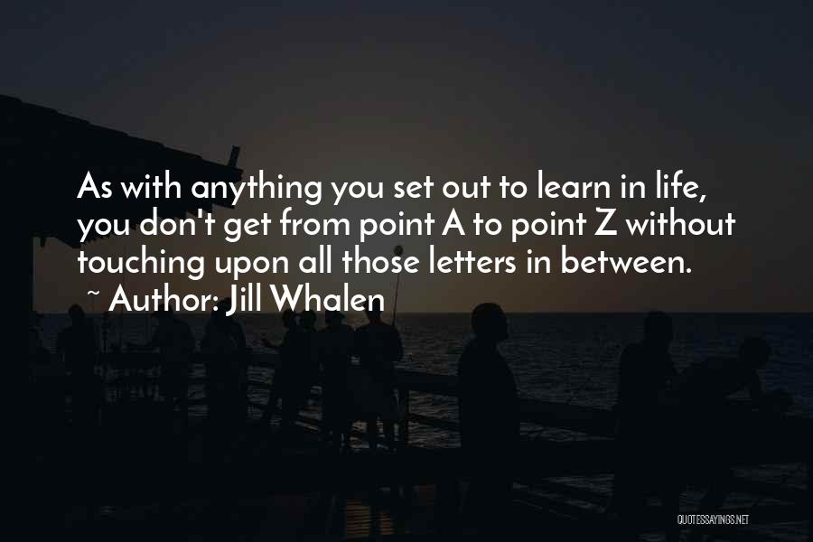 Jill Whalen Quotes: As With Anything You Set Out To Learn In Life, You Don't Get From Point A To Point Z Without