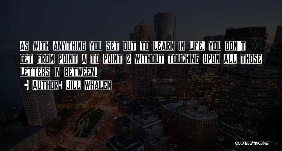 Jill Whalen Quotes: As With Anything You Set Out To Learn In Life, You Don't Get From Point A To Point Z Without