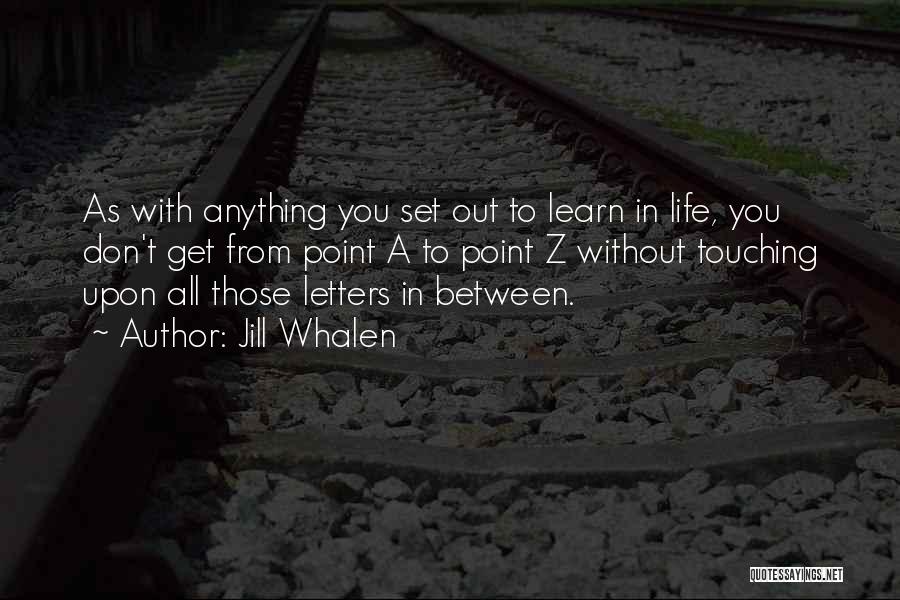 Jill Whalen Quotes: As With Anything You Set Out To Learn In Life, You Don't Get From Point A To Point Z Without