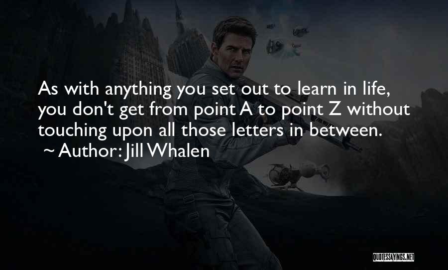 Jill Whalen Quotes: As With Anything You Set Out To Learn In Life, You Don't Get From Point A To Point Z Without