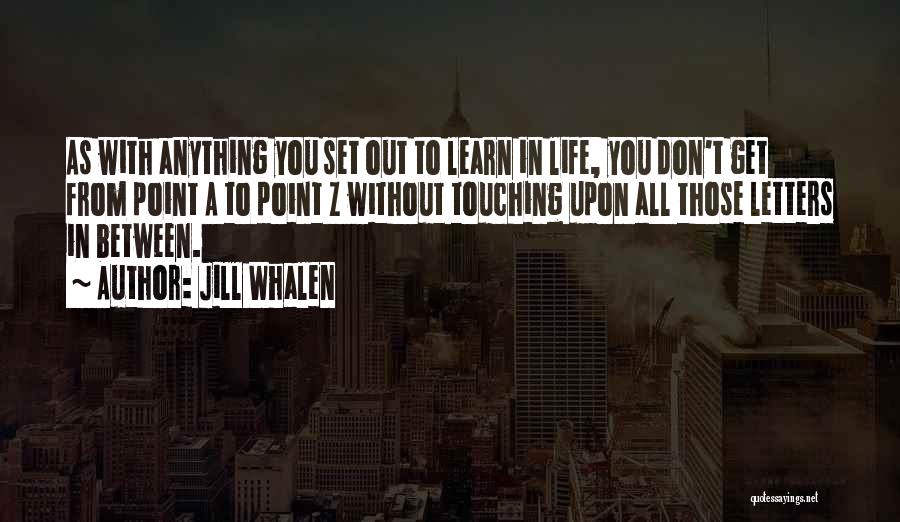 Jill Whalen Quotes: As With Anything You Set Out To Learn In Life, You Don't Get From Point A To Point Z Without