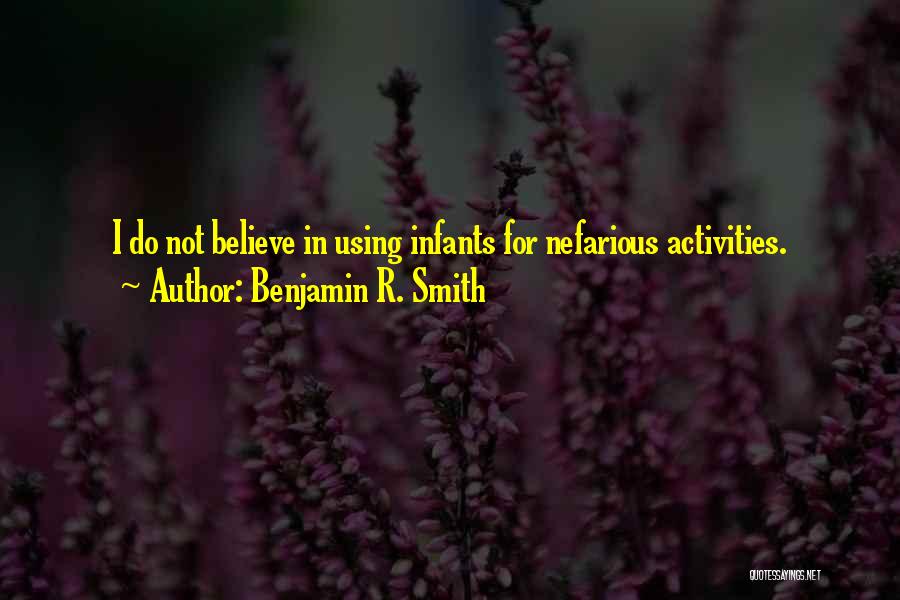 Benjamin R. Smith Quotes: I Do Not Believe In Using Infants For Nefarious Activities.