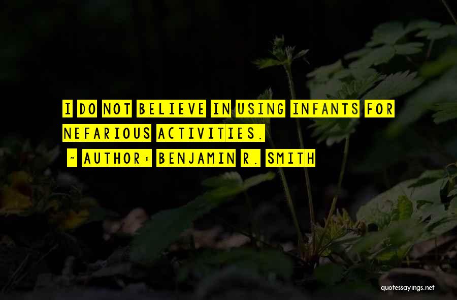 Benjamin R. Smith Quotes: I Do Not Believe In Using Infants For Nefarious Activities.
