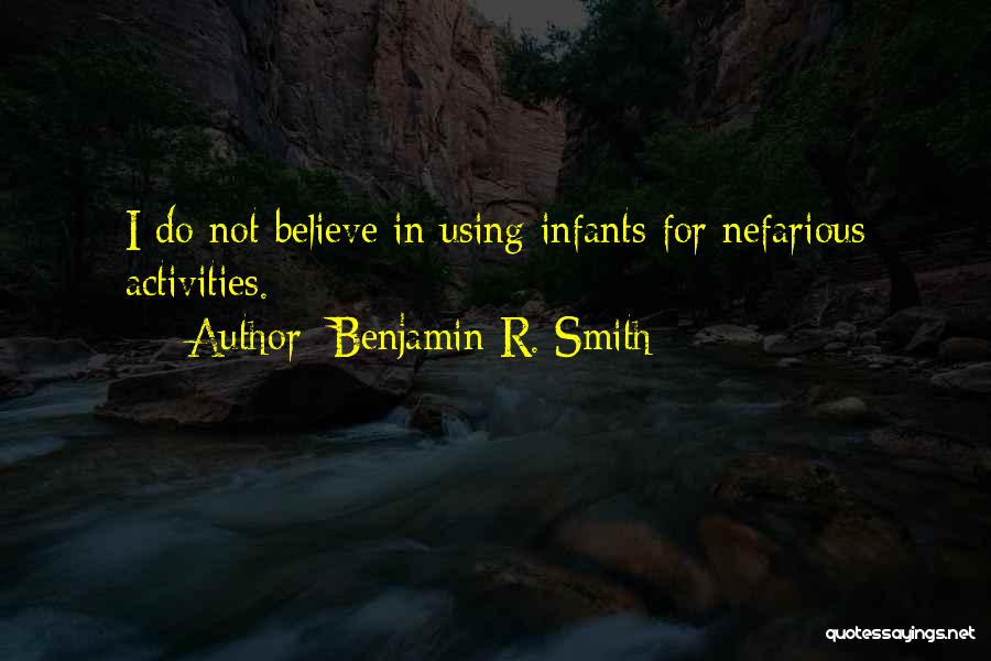 Benjamin R. Smith Quotes: I Do Not Believe In Using Infants For Nefarious Activities.