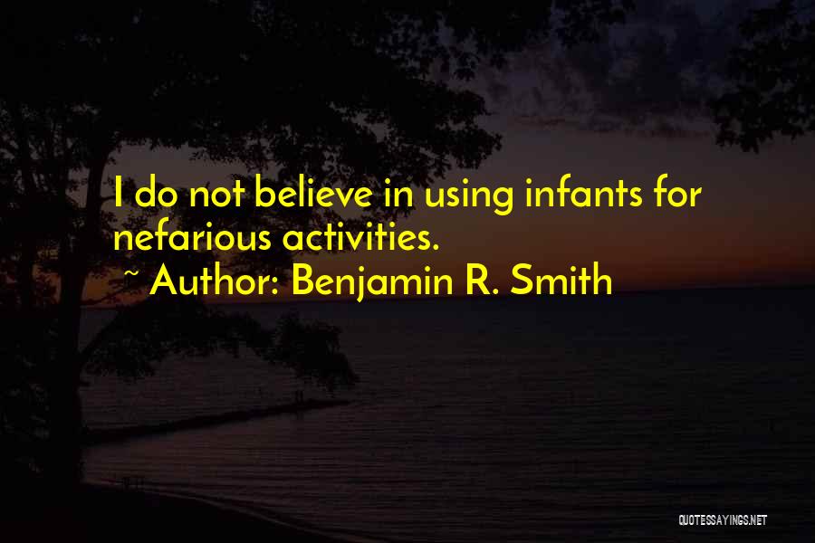 Benjamin R. Smith Quotes: I Do Not Believe In Using Infants For Nefarious Activities.