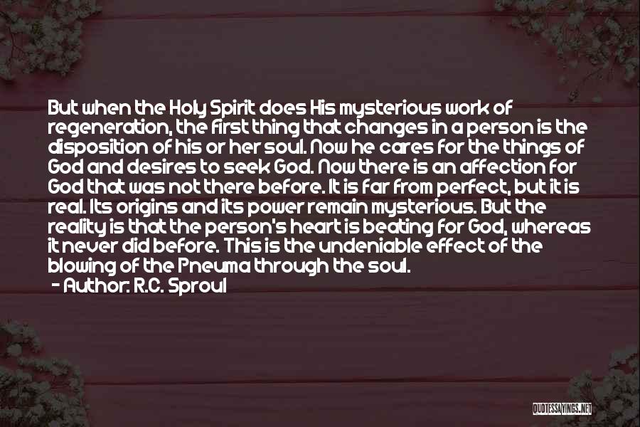 R.C. Sproul Quotes: But When The Holy Spirit Does His Mysterious Work Of Regeneration, The First Thing That Changes In A Person Is