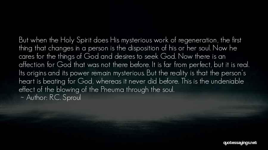 R.C. Sproul Quotes: But When The Holy Spirit Does His Mysterious Work Of Regeneration, The First Thing That Changes In A Person Is