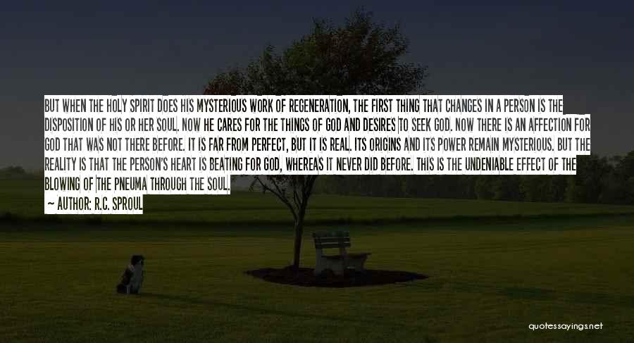 R.C. Sproul Quotes: But When The Holy Spirit Does His Mysterious Work Of Regeneration, The First Thing That Changes In A Person Is