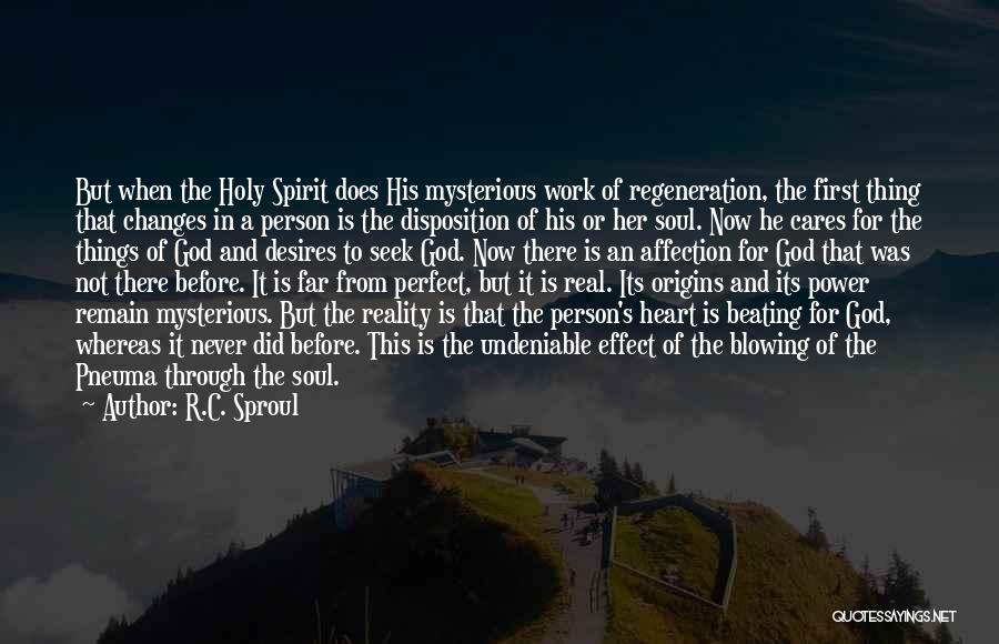 R.C. Sproul Quotes: But When The Holy Spirit Does His Mysterious Work Of Regeneration, The First Thing That Changes In A Person Is