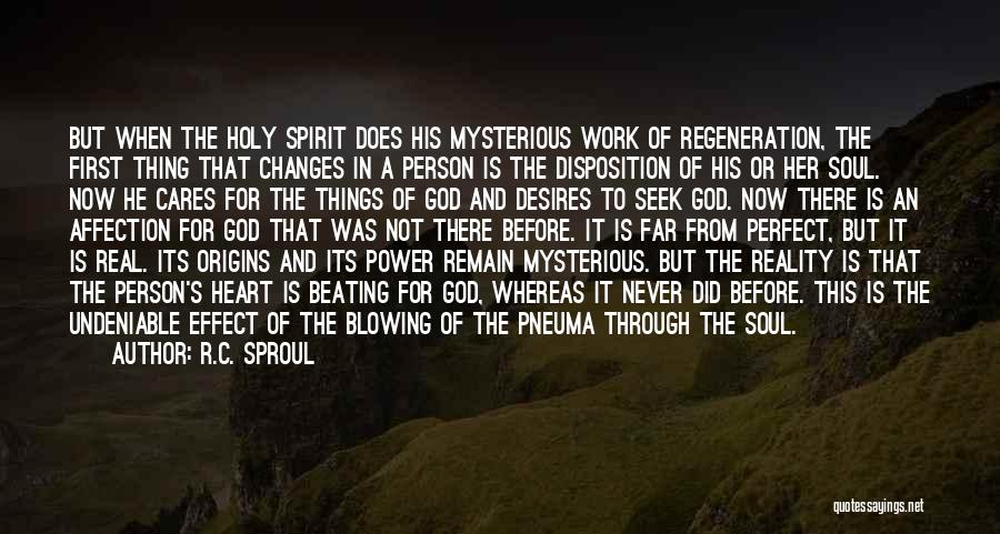 R.C. Sproul Quotes: But When The Holy Spirit Does His Mysterious Work Of Regeneration, The First Thing That Changes In A Person Is
