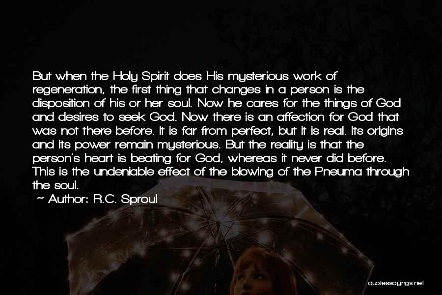 R.C. Sproul Quotes: But When The Holy Spirit Does His Mysterious Work Of Regeneration, The First Thing That Changes In A Person Is