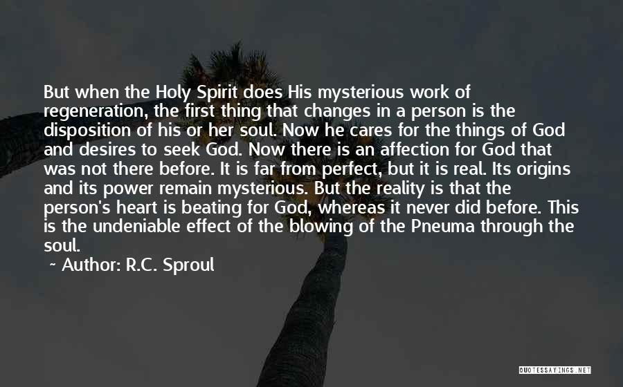 R.C. Sproul Quotes: But When The Holy Spirit Does His Mysterious Work Of Regeneration, The First Thing That Changes In A Person Is