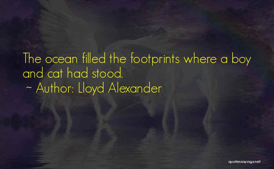 Lloyd Alexander Quotes: The Ocean Filled The Footprints Where A Boy And Cat Had Stood.