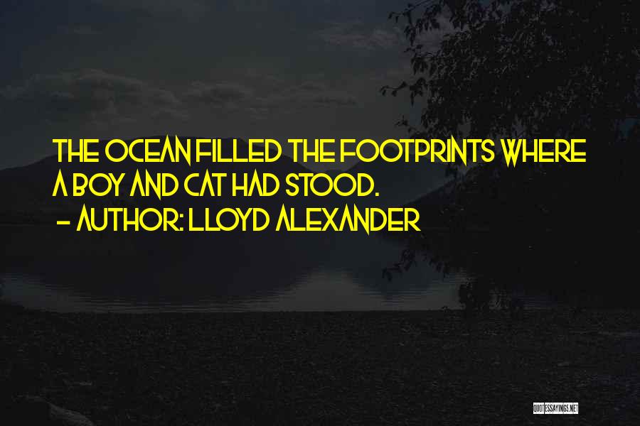 Lloyd Alexander Quotes: The Ocean Filled The Footprints Where A Boy And Cat Had Stood.