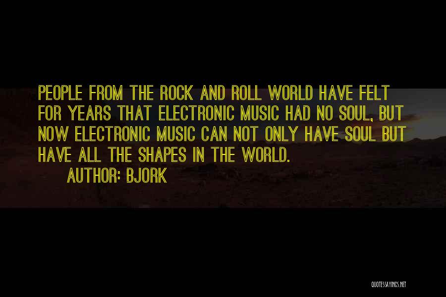 Bjork Quotes: People From The Rock And Roll World Have Felt For Years That Electronic Music Had No Soul, But Now Electronic