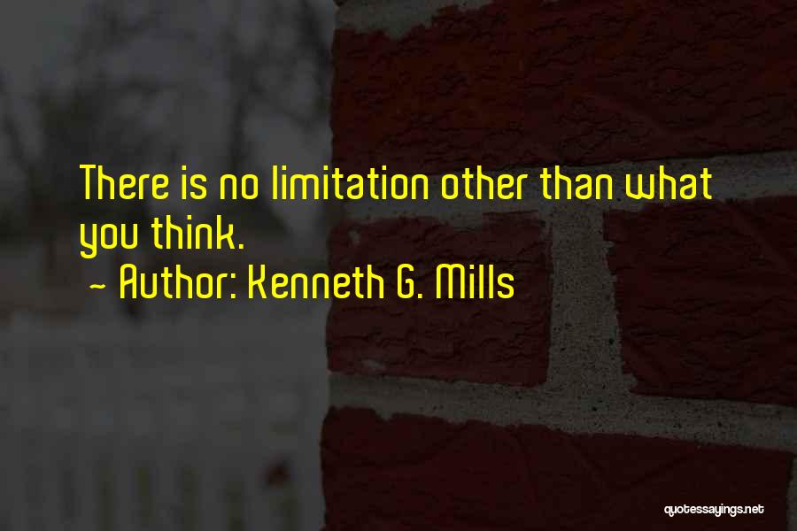 Kenneth G. Mills Quotes: There Is No Limitation Other Than What You Think.