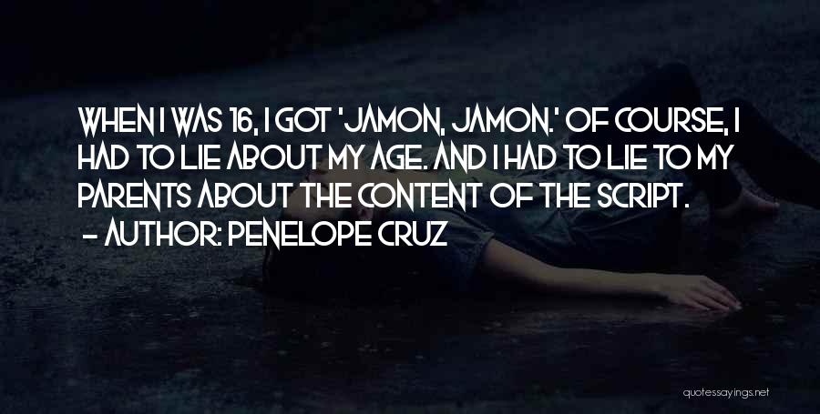 Penelope Cruz Quotes: When I Was 16, I Got 'jamon, Jamon.' Of Course, I Had To Lie About My Age. And I Had