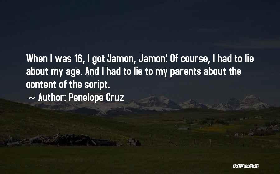 Penelope Cruz Quotes: When I Was 16, I Got 'jamon, Jamon.' Of Course, I Had To Lie About My Age. And I Had