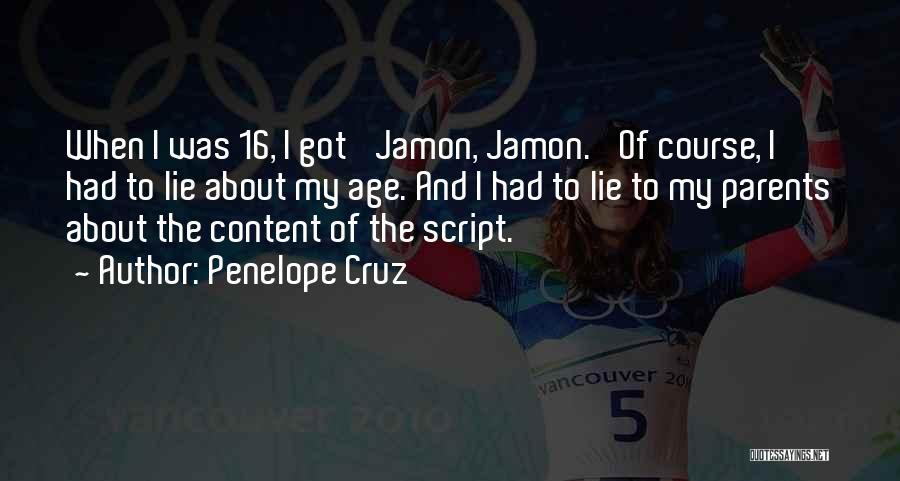 Penelope Cruz Quotes: When I Was 16, I Got 'jamon, Jamon.' Of Course, I Had To Lie About My Age. And I Had