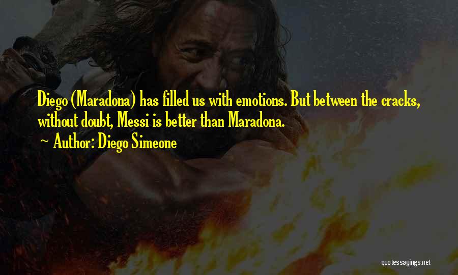 Diego Simeone Quotes: Diego (maradona) Has Filled Us With Emotions. But Between The Cracks, Without Doubt, Messi Is Better Than Maradona.