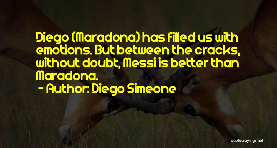 Diego Simeone Quotes: Diego (maradona) Has Filled Us With Emotions. But Between The Cracks, Without Doubt, Messi Is Better Than Maradona.