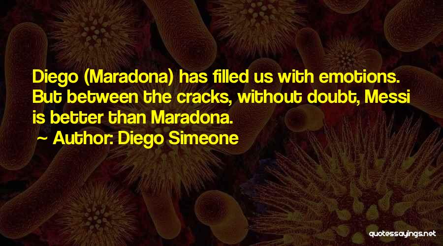 Diego Simeone Quotes: Diego (maradona) Has Filled Us With Emotions. But Between The Cracks, Without Doubt, Messi Is Better Than Maradona.