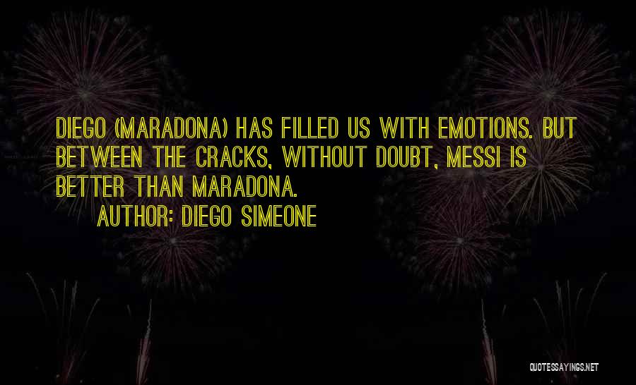 Diego Simeone Quotes: Diego (maradona) Has Filled Us With Emotions. But Between The Cracks, Without Doubt, Messi Is Better Than Maradona.