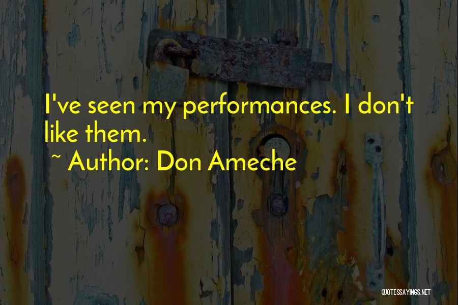 Don Ameche Quotes: I've Seen My Performances. I Don't Like Them.