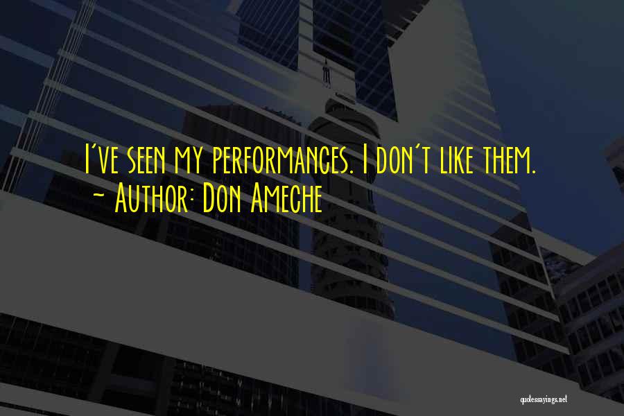 Don Ameche Quotes: I've Seen My Performances. I Don't Like Them.