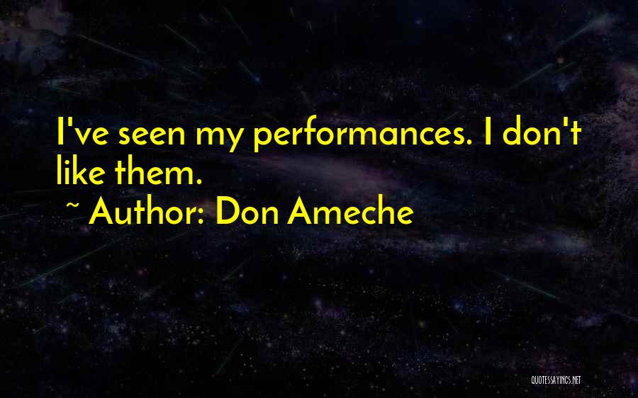 Don Ameche Quotes: I've Seen My Performances. I Don't Like Them.