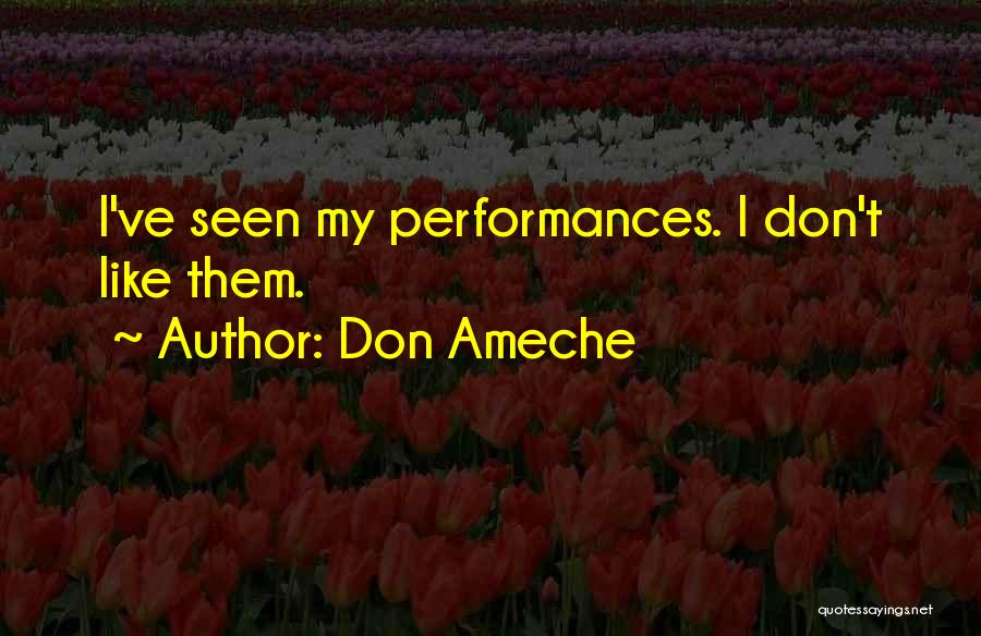 Don Ameche Quotes: I've Seen My Performances. I Don't Like Them.