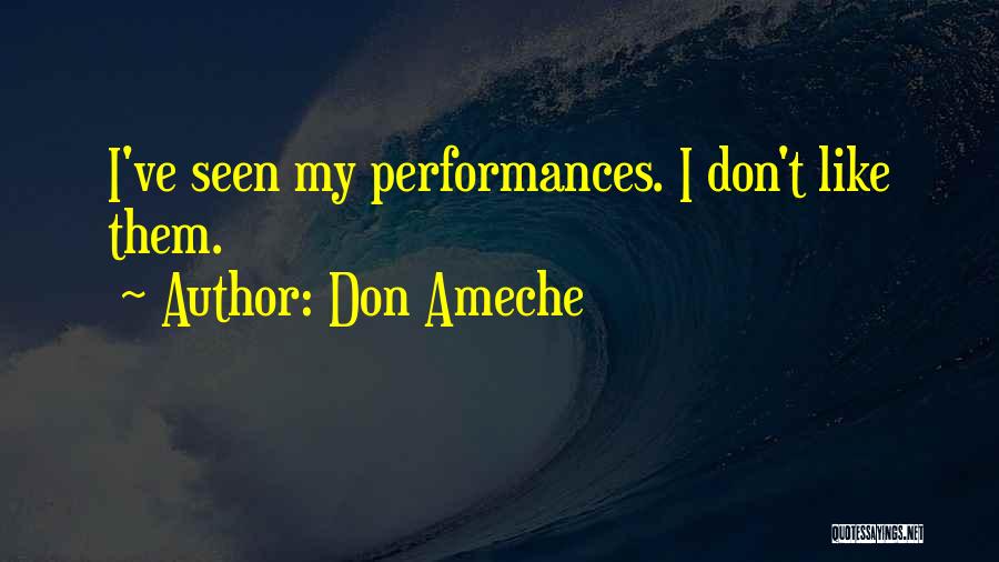 Don Ameche Quotes: I've Seen My Performances. I Don't Like Them.