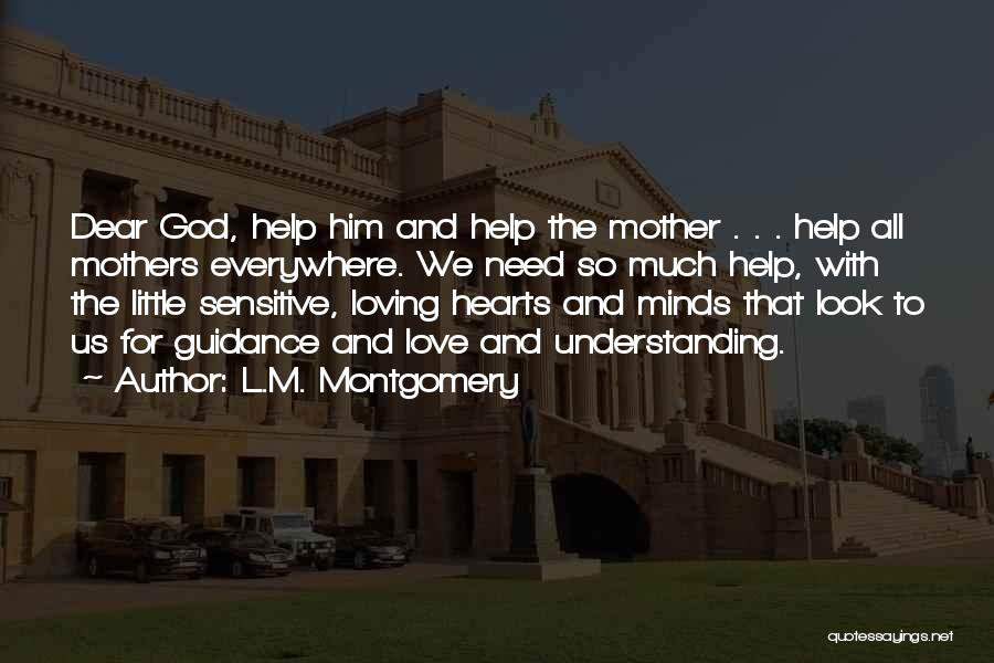 L.M. Montgomery Quotes: Dear God, Help Him And Help The Mother . . . Help All Mothers Everywhere. We Need So Much Help,