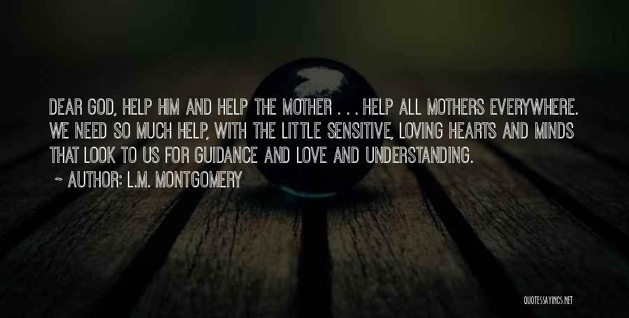 L.M. Montgomery Quotes: Dear God, Help Him And Help The Mother . . . Help All Mothers Everywhere. We Need So Much Help,