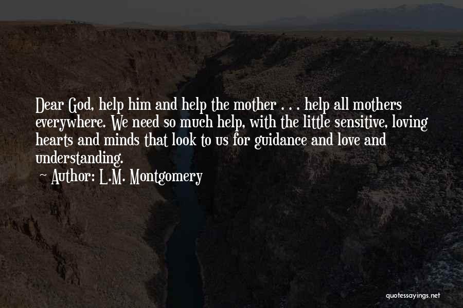 L.M. Montgomery Quotes: Dear God, Help Him And Help The Mother . . . Help All Mothers Everywhere. We Need So Much Help,