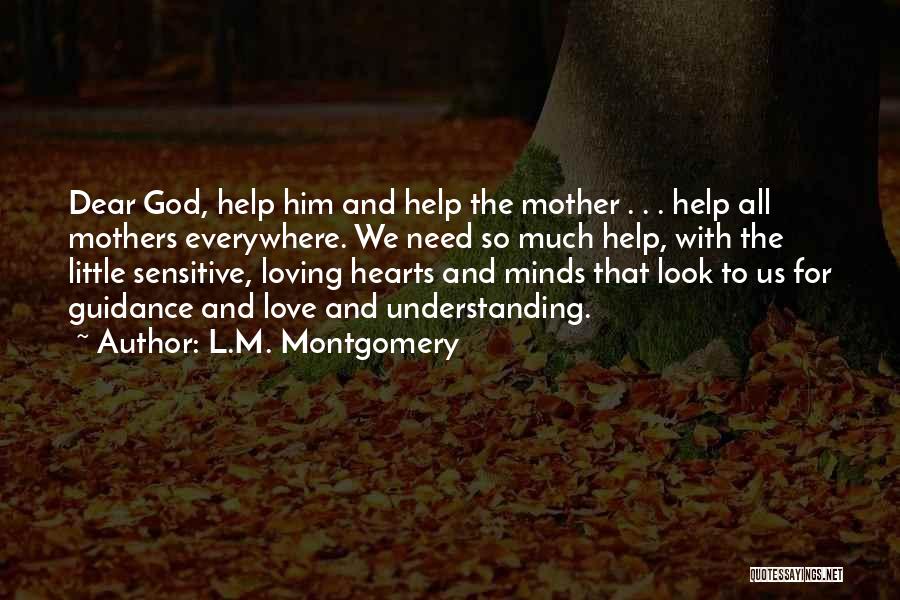 L.M. Montgomery Quotes: Dear God, Help Him And Help The Mother . . . Help All Mothers Everywhere. We Need So Much Help,