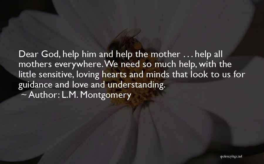 L.M. Montgomery Quotes: Dear God, Help Him And Help The Mother . . . Help All Mothers Everywhere. We Need So Much Help,