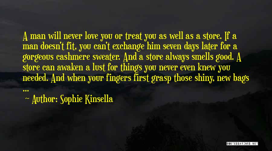 Sophie Kinsella Quotes: A Man Will Never Love You Or Treat You As Well As A Store. If A Man Doesn't Fit, You