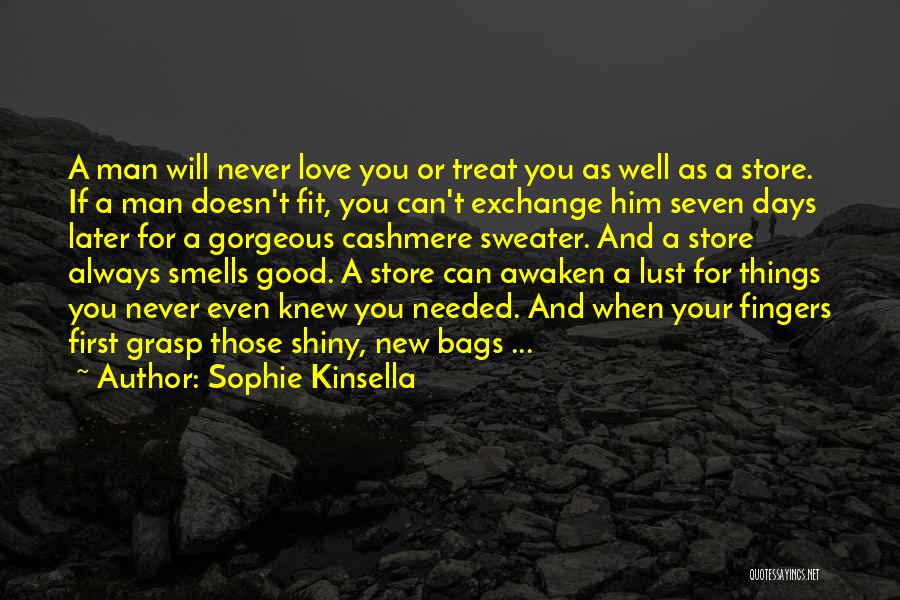 Sophie Kinsella Quotes: A Man Will Never Love You Or Treat You As Well As A Store. If A Man Doesn't Fit, You