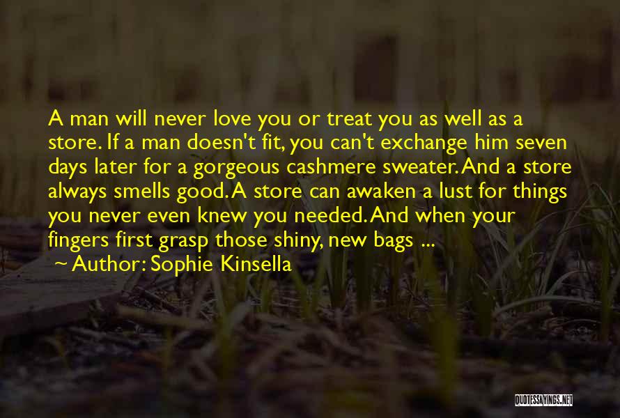 Sophie Kinsella Quotes: A Man Will Never Love You Or Treat You As Well As A Store. If A Man Doesn't Fit, You