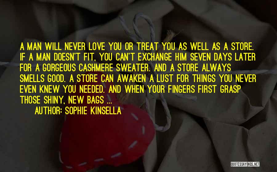 Sophie Kinsella Quotes: A Man Will Never Love You Or Treat You As Well As A Store. If A Man Doesn't Fit, You