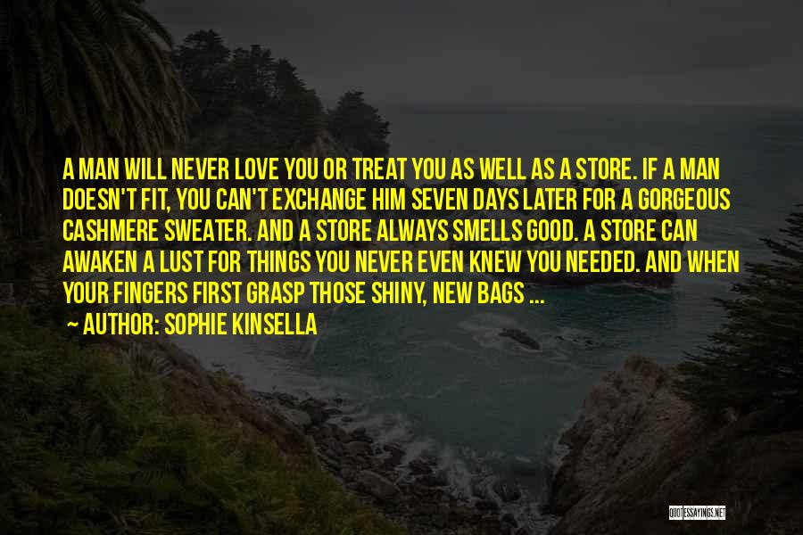 Sophie Kinsella Quotes: A Man Will Never Love You Or Treat You As Well As A Store. If A Man Doesn't Fit, You