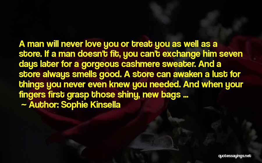 Sophie Kinsella Quotes: A Man Will Never Love You Or Treat You As Well As A Store. If A Man Doesn't Fit, You