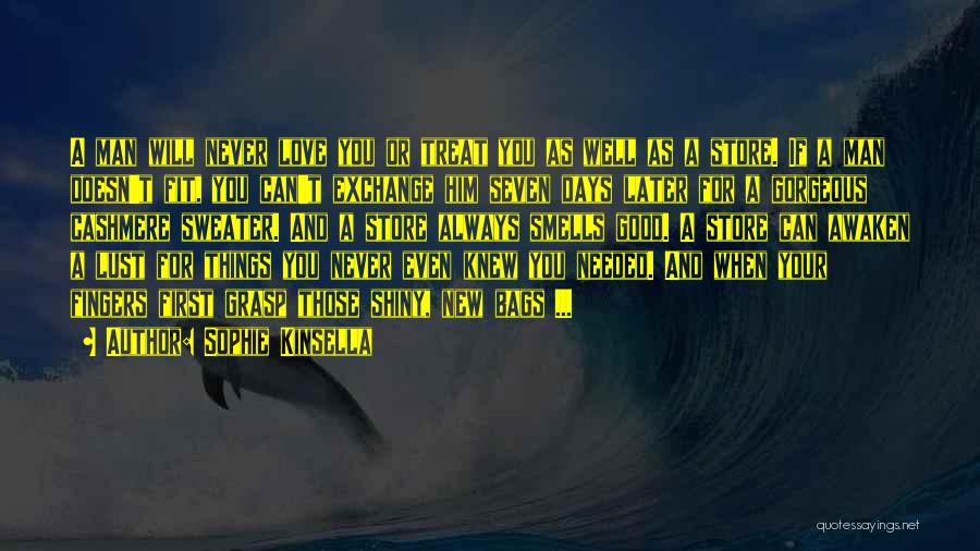 Sophie Kinsella Quotes: A Man Will Never Love You Or Treat You As Well As A Store. If A Man Doesn't Fit, You