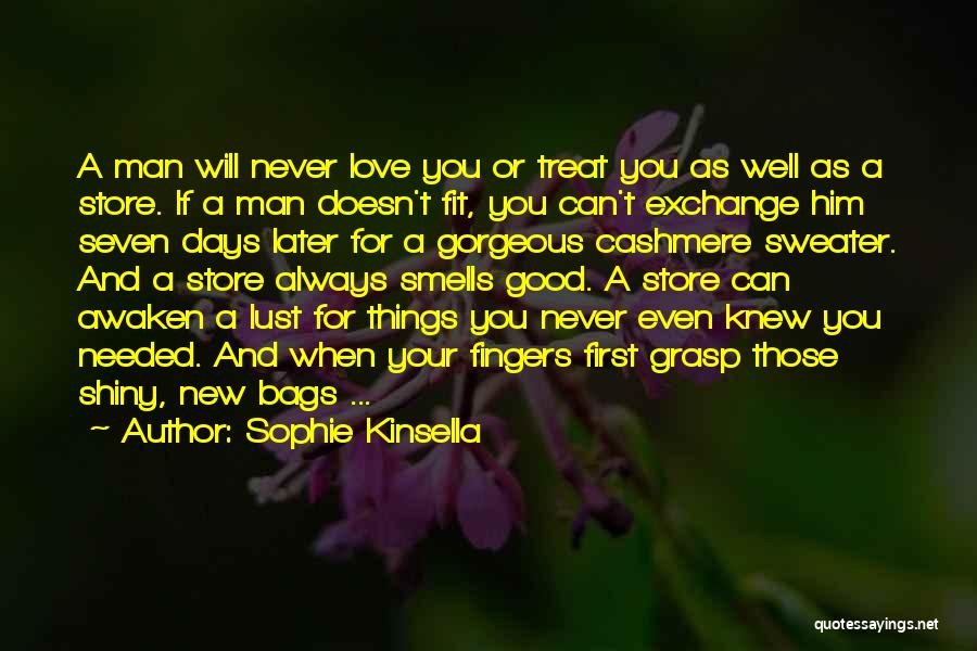 Sophie Kinsella Quotes: A Man Will Never Love You Or Treat You As Well As A Store. If A Man Doesn't Fit, You